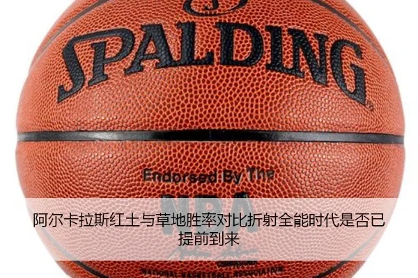 阿尔卡拉斯红土与草地胜率对比折射全能时代是否已提前到来
